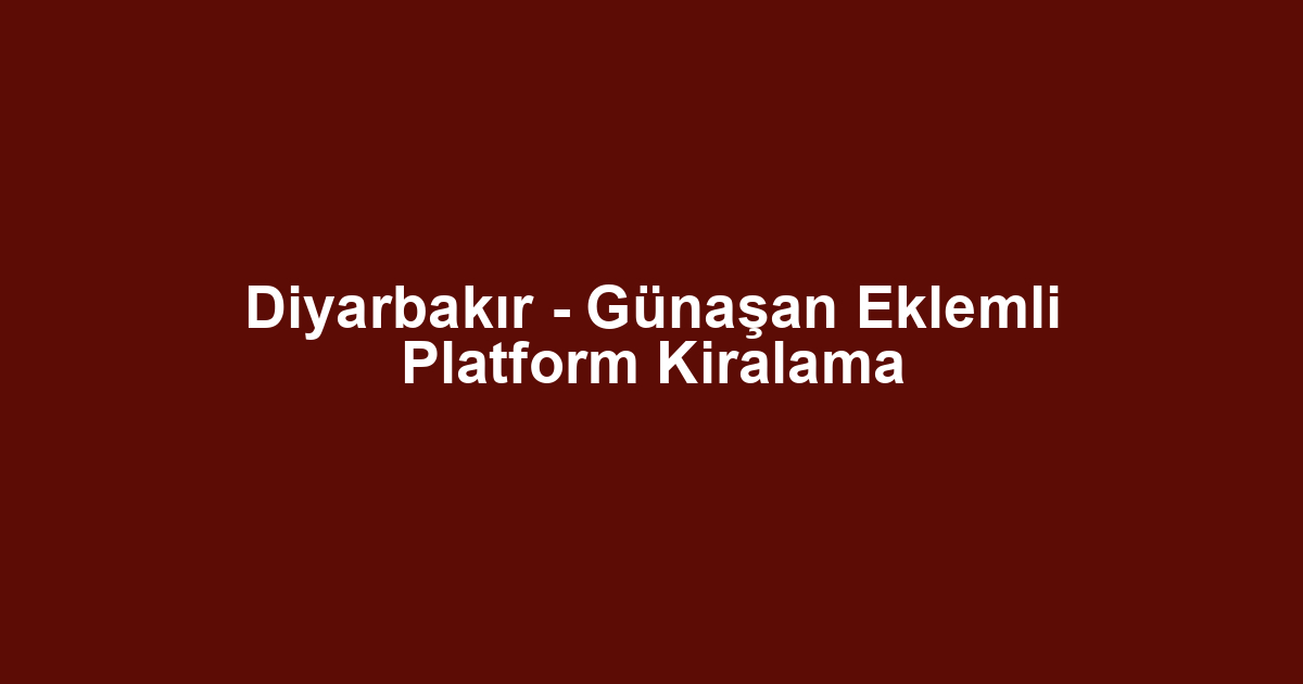 Diyarbakır - Günaşan Eklemli Platform Kiralama