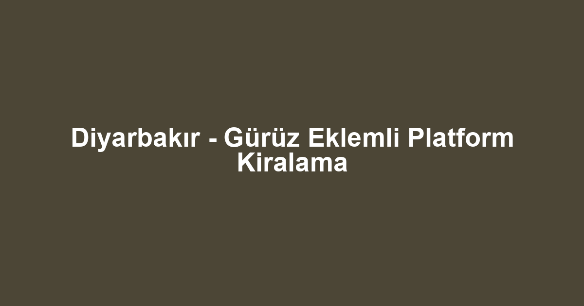 Diyarbakır - Gürüz Eklemli Platform Kiralama