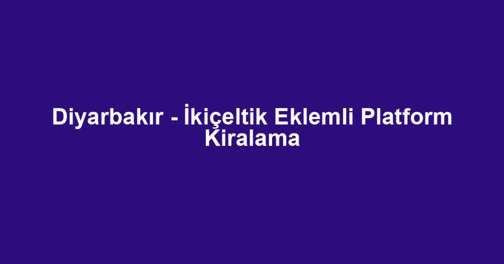Diyarbakır - İkiçeltik Eklemli Platform Kiralama