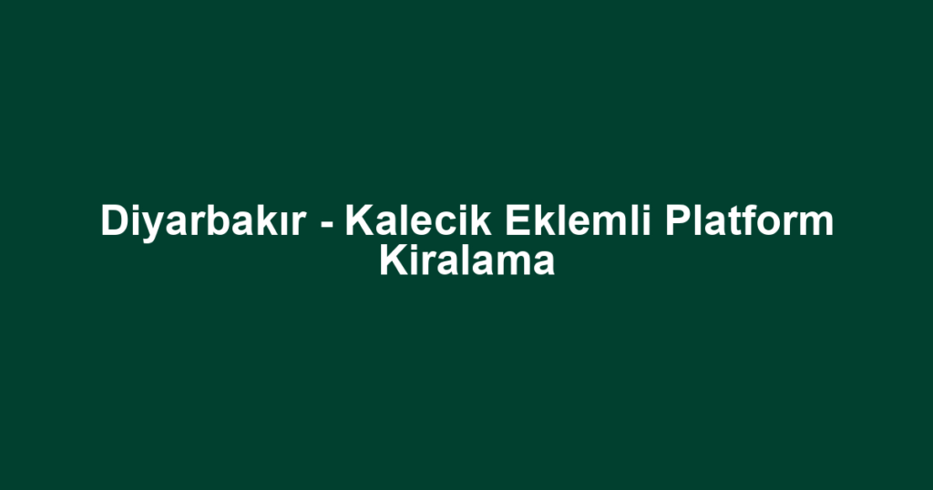 Diyarbakır - Kalecik Eklemli Platform Kiralama