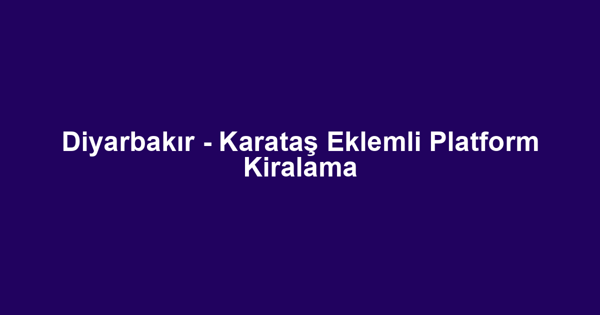 Diyarbakır - Karataş Eklemli Platform Kiralama
