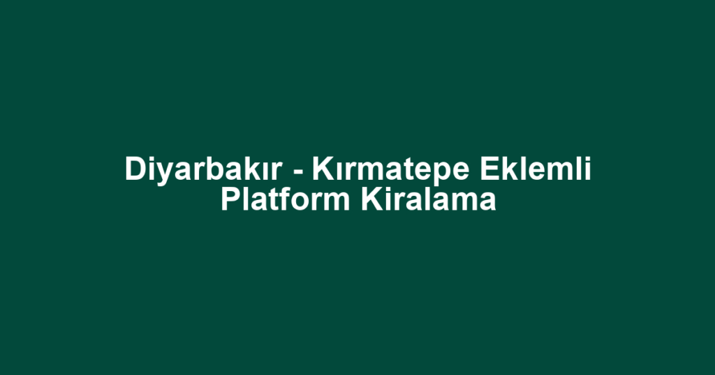 Diyarbakır - Kırmatepe Eklemli Platform Kiralama