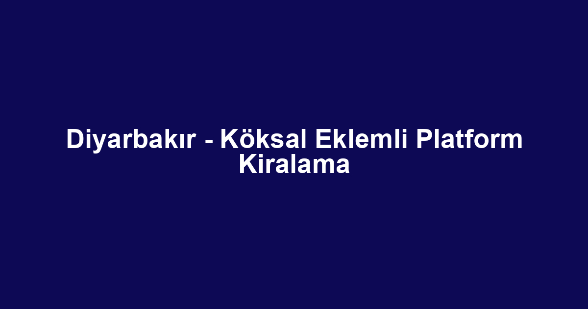 Diyarbakır - Köksal Eklemli Platform Kiralama