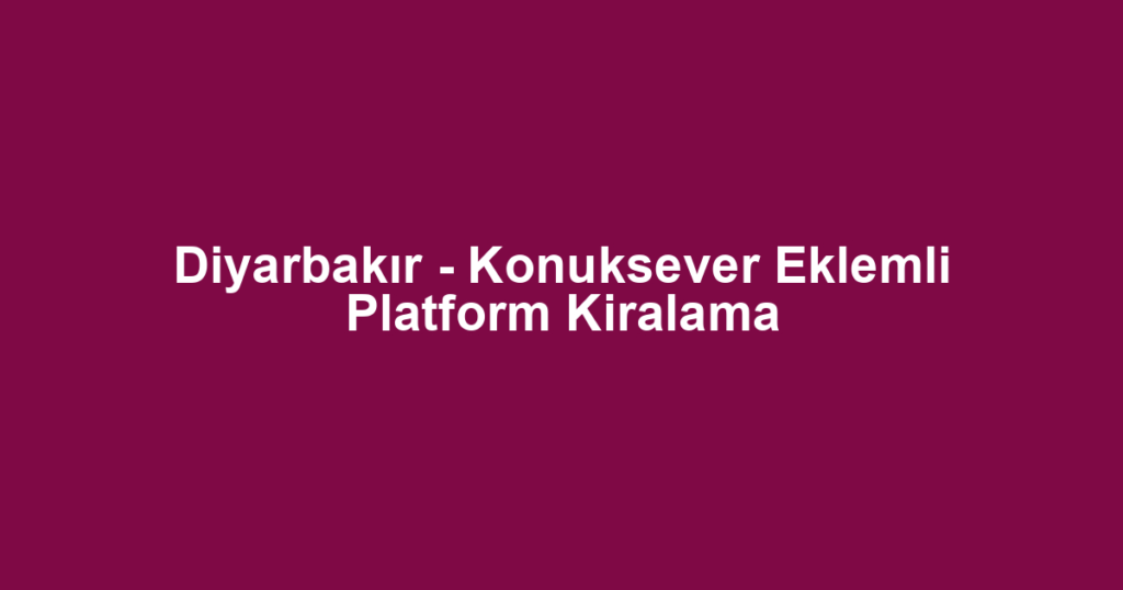 Diyarbakır - Konuksever Eklemli Platform Kiralama