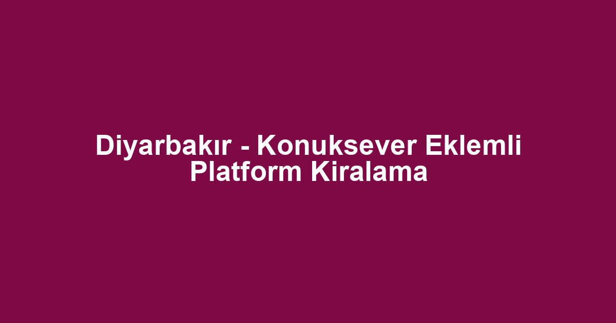 Diyarbakır - Konuksever Eklemli Platform Kiralama