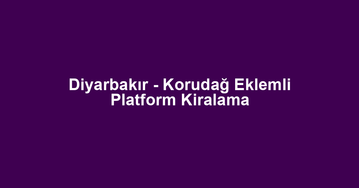 Diyarbakır - Korudağ Eklemli Platform Kiralama