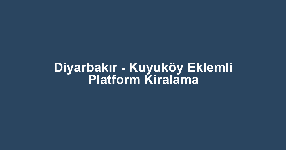 Diyarbakır - Kuyuköy Eklemli Platform Kiralama