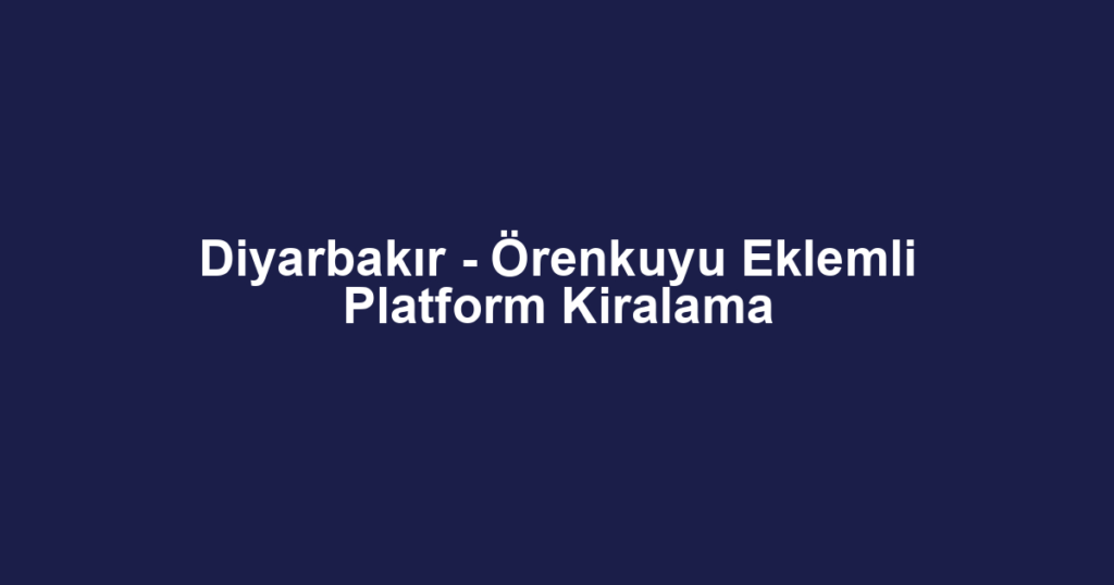 Diyarbakır - Örenkuyu Eklemli Platform Kiralama