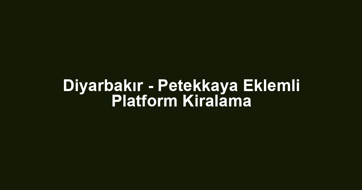 Diyarbakır - Petekkaya Eklemli Platform Kiralama