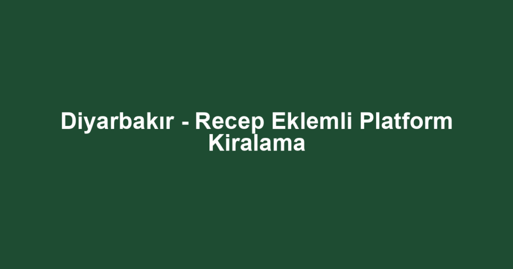 Diyarbakır - Recep Eklemli Platform Kiralama