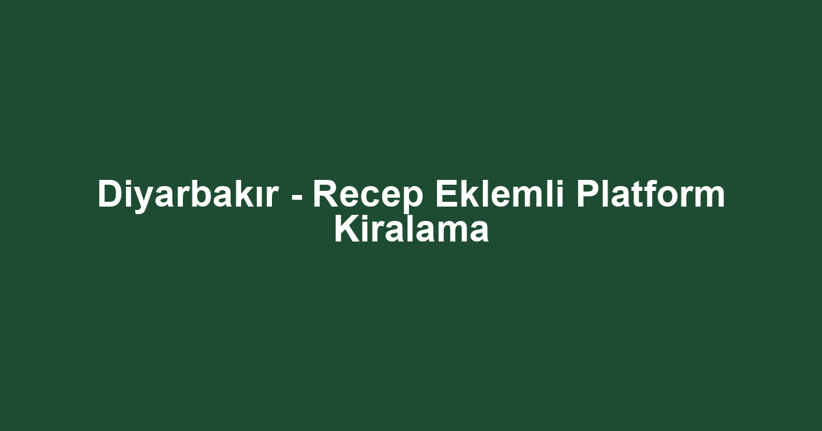 Diyarbakır - Recep Eklemli Platform Kiralama