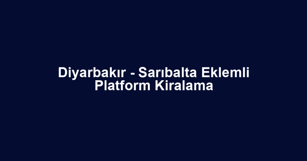 Diyarbakır - Sarıbalta Eklemli Platform Kiralama