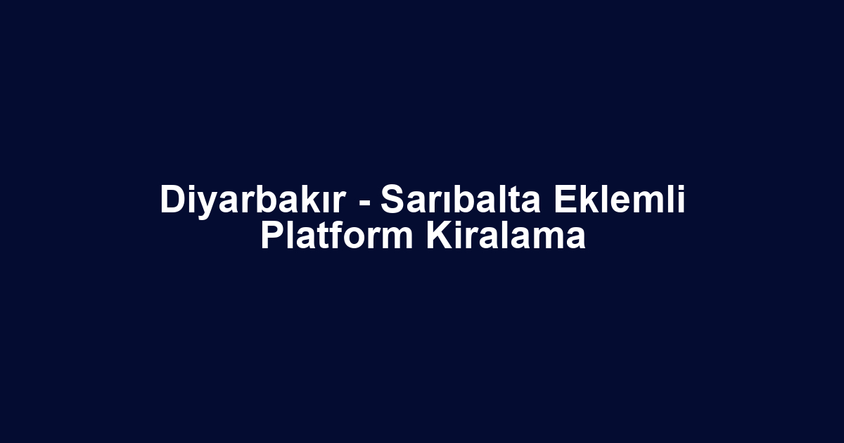 Diyarbakır - Sarıbalta Eklemli Platform Kiralama
