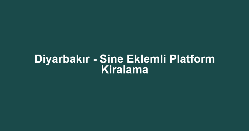 Diyarbakır - Sine Eklemli Platform Kiralama