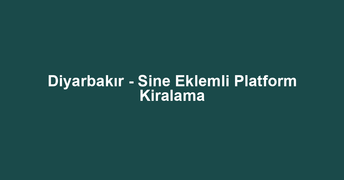 Diyarbakır - Sine Eklemli Platform Kiralama