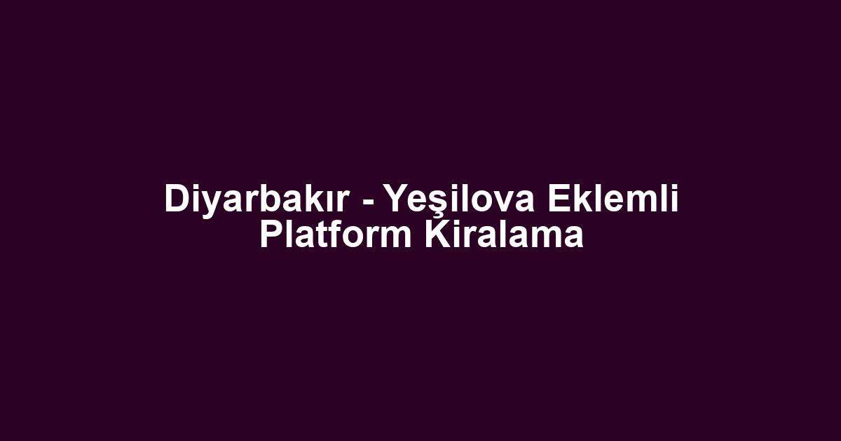 Diyarbakır - Yeşilova Eklemli Platform Kiralama