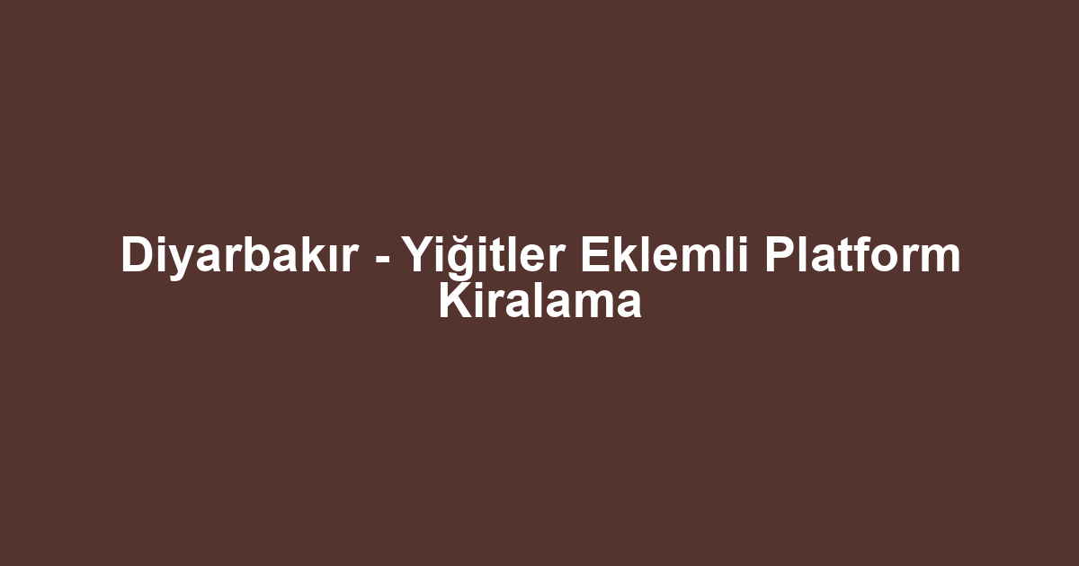 Diyarbakır - Yiğitler Eklemli Platform Kiralama