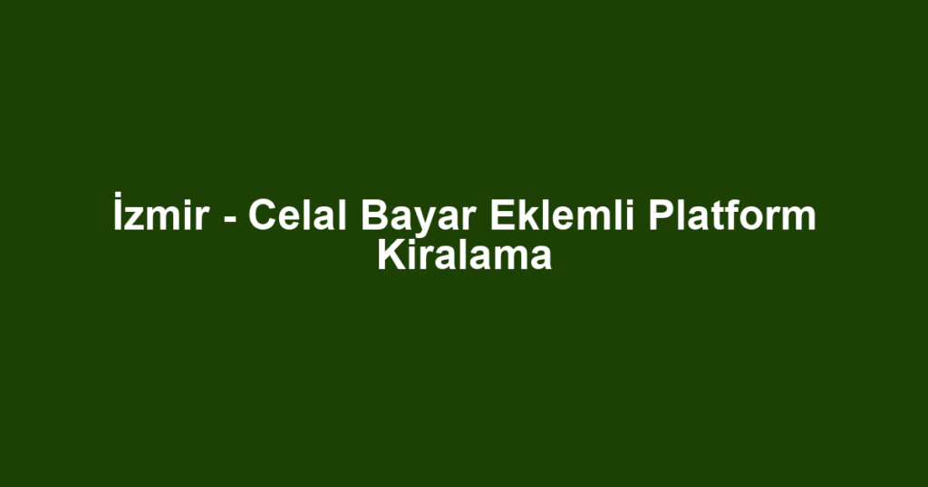 İzmir - Celal Bayar Eklemli Platform Kiralama