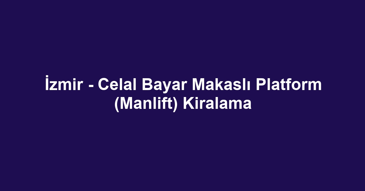 İzmir - Celal Bayar Makaslı Platform (Manlift) Kiralama