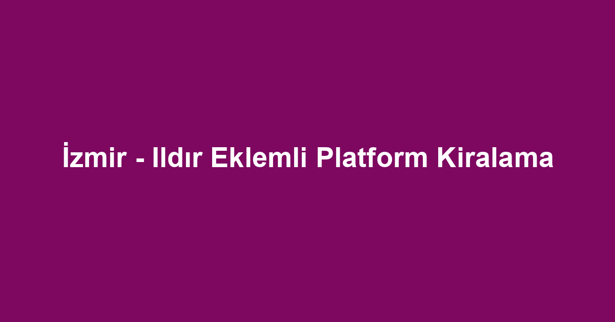 İzmir - Ildır Eklemli Platform Kiralama
