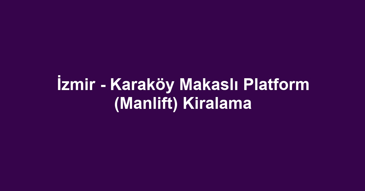 İzmir - Karaköy Makaslı Platform (Manlift) Kiralama