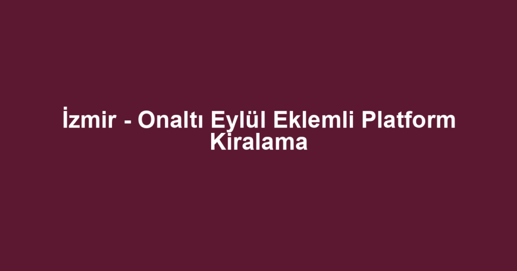 İzmir - Onaltı Eylül Eklemli Platform Kiralama