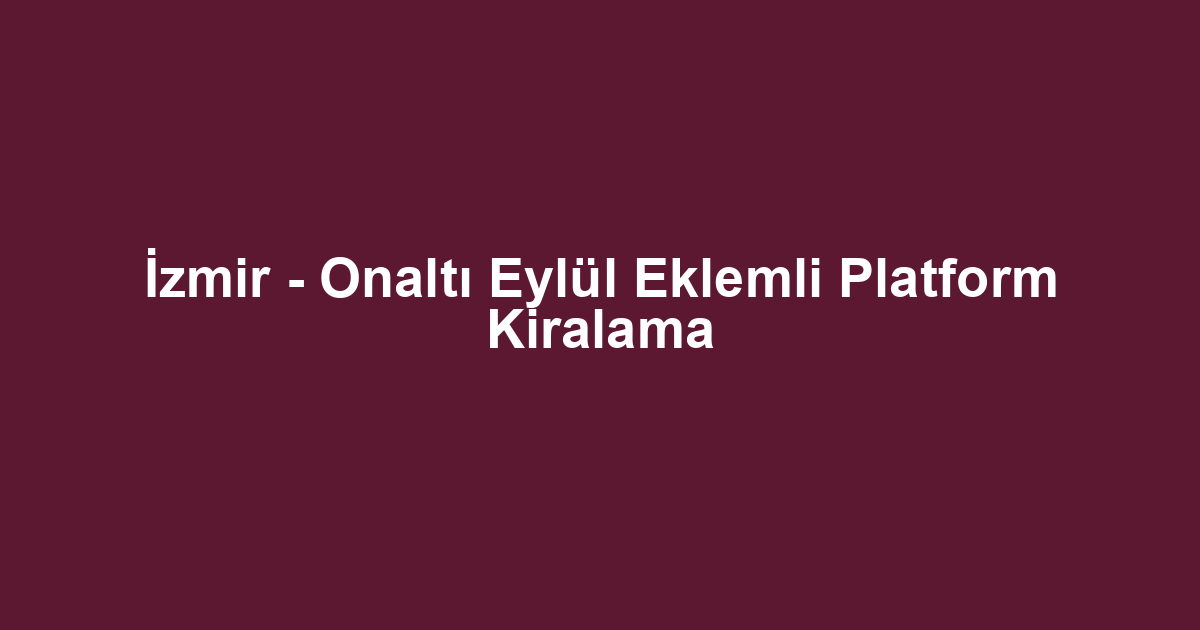 İzmir - Onaltı Eylül Eklemli Platform Kiralama