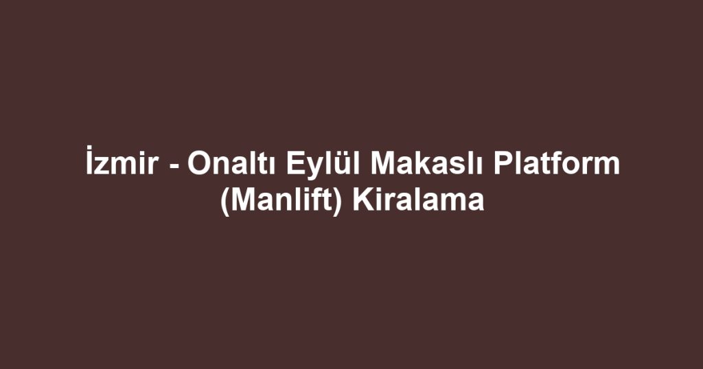 İzmir - Onaltı Eylül Makaslı Platform (Manlift) Kiralama