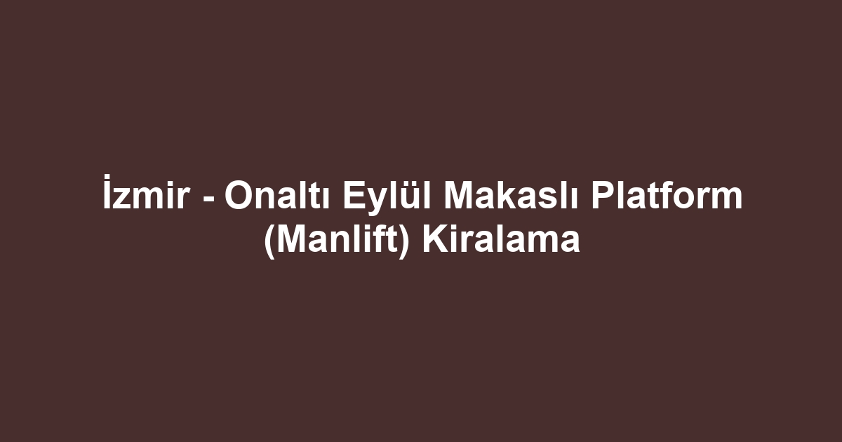 İzmir - Onaltı Eylül Makaslı Platform (Manlift) Kiralama