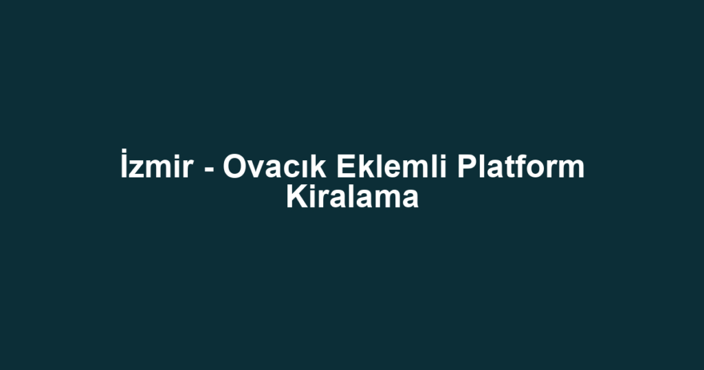İzmir - Ovacık Eklemli Platform Kiralama