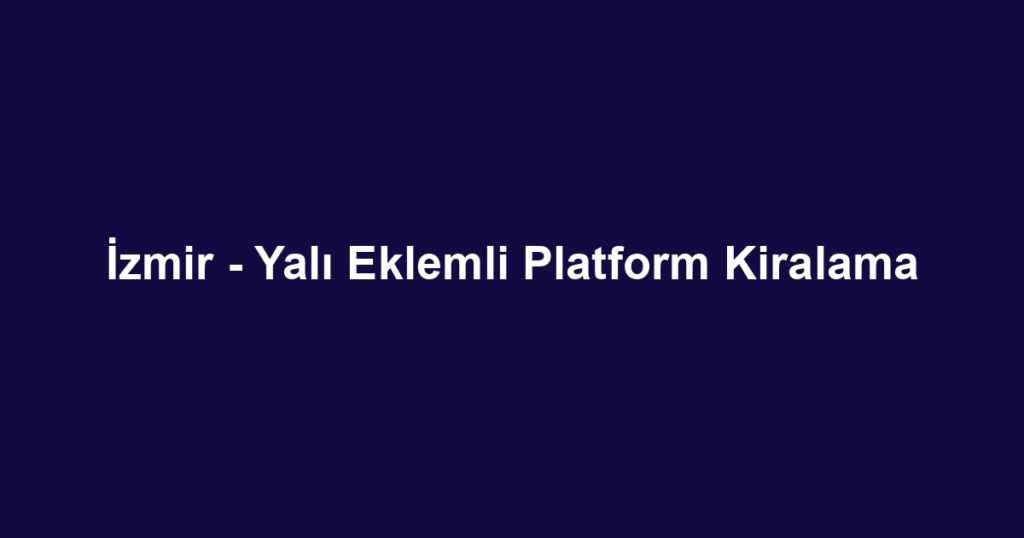 İzmir - Yalı Eklemli Platform Kiralama