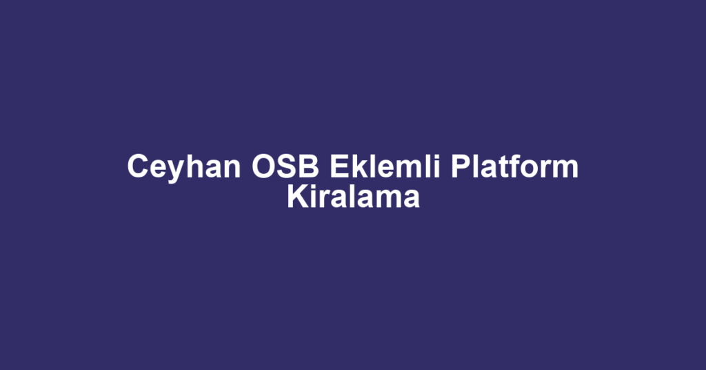 Ceyhan OSB Eklemli Platform Kiralama