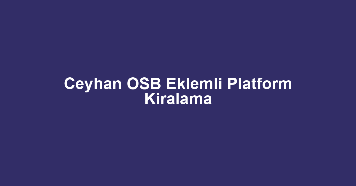 Ceyhan OSB Eklemli Platform Kiralama