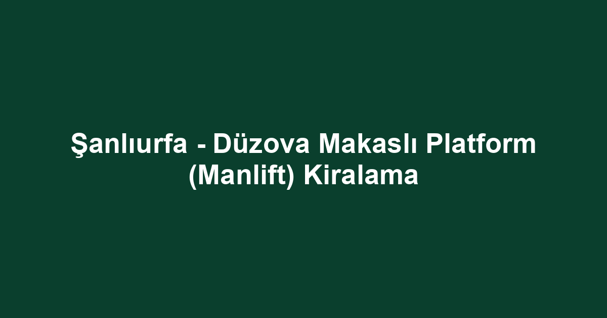 Şanlıurfa - Düzova Makaslı Platform (Manlift) Kiralama