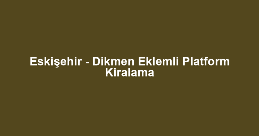 Eskişehir - Dikmen Eklemli Platform Kiralama