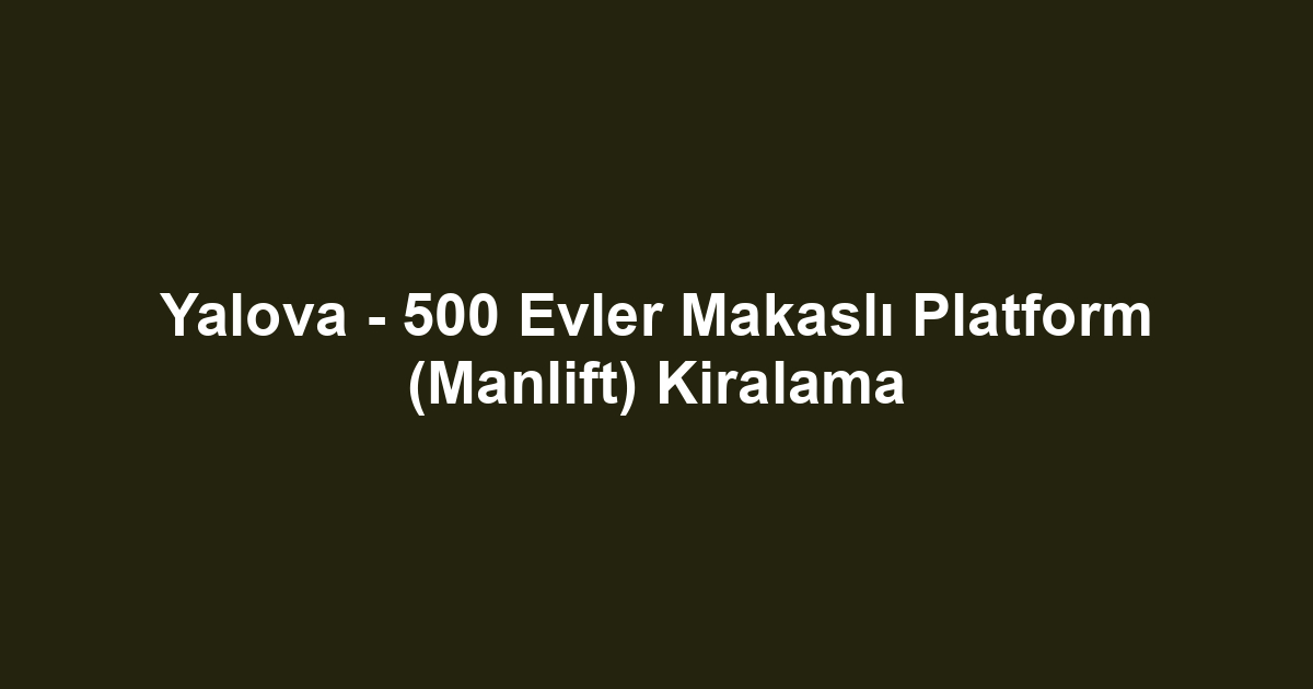 Yalova - 500 Evler Makaslı Platform (Manlift) Kiralama