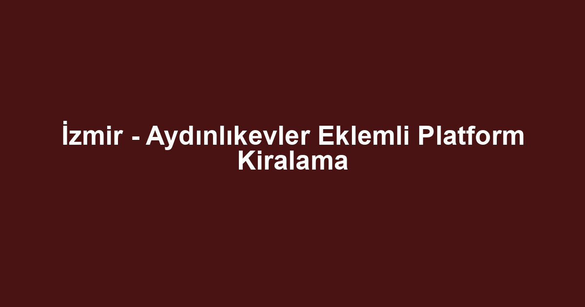 İzmir - Aydınlıkevler Eklemli Platform Kiralama