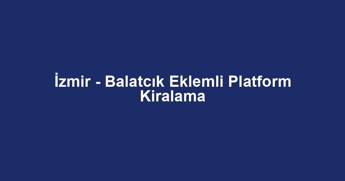 İzmir - Balatcık Eklemli Platform Kiralama