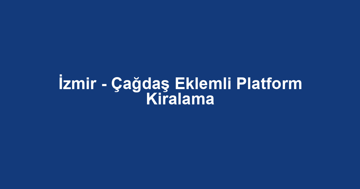 İzmir - Çağdaş Eklemli Platform Kiralama