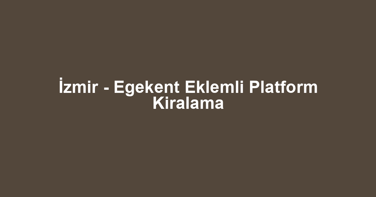 İzmir - Egekent Eklemli Platform Kiralama