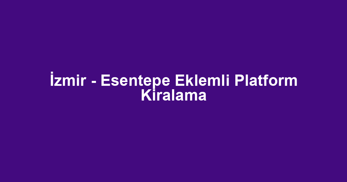 İzmir - Esentepe Eklemli Platform Kiralama