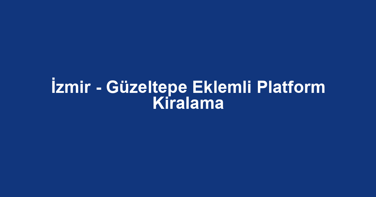 İzmir - Güzeltepe Eklemli Platform Kiralama