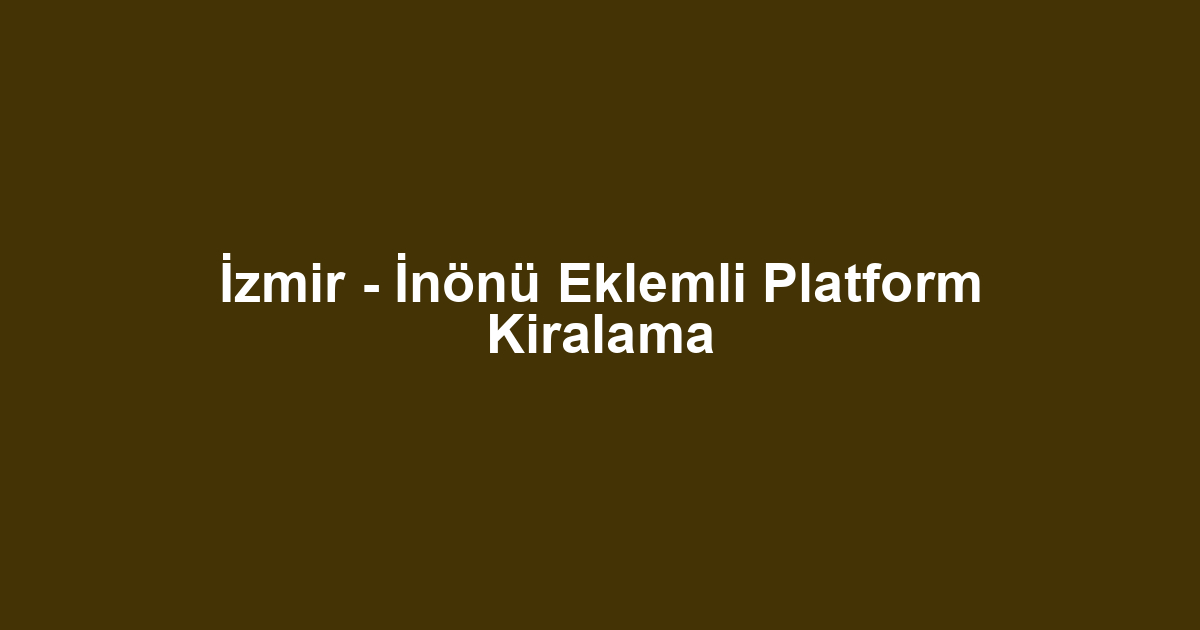 İzmir - İnönü Eklemli Platform Kiralama