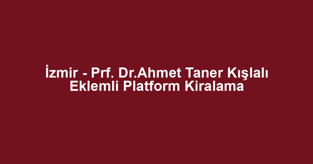 İzmir - Prf. Dr.Ahmet Taner Kışlalı Eklemli Platform Kiralama