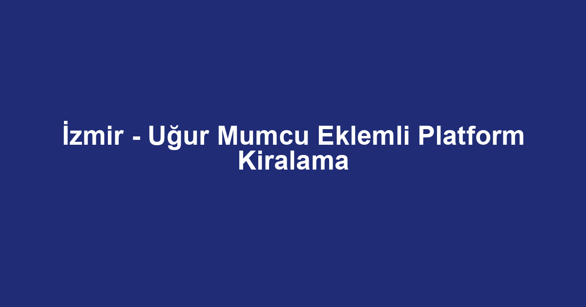 İzmir - Uğur Mumcu Eklemli Platform Kiralama