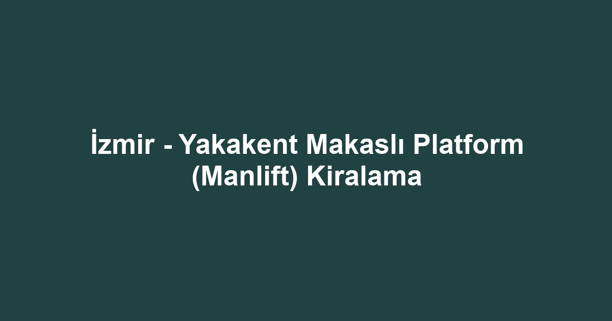 İzmir - Yakakent Makaslı Platform (Manlift) Kiralama