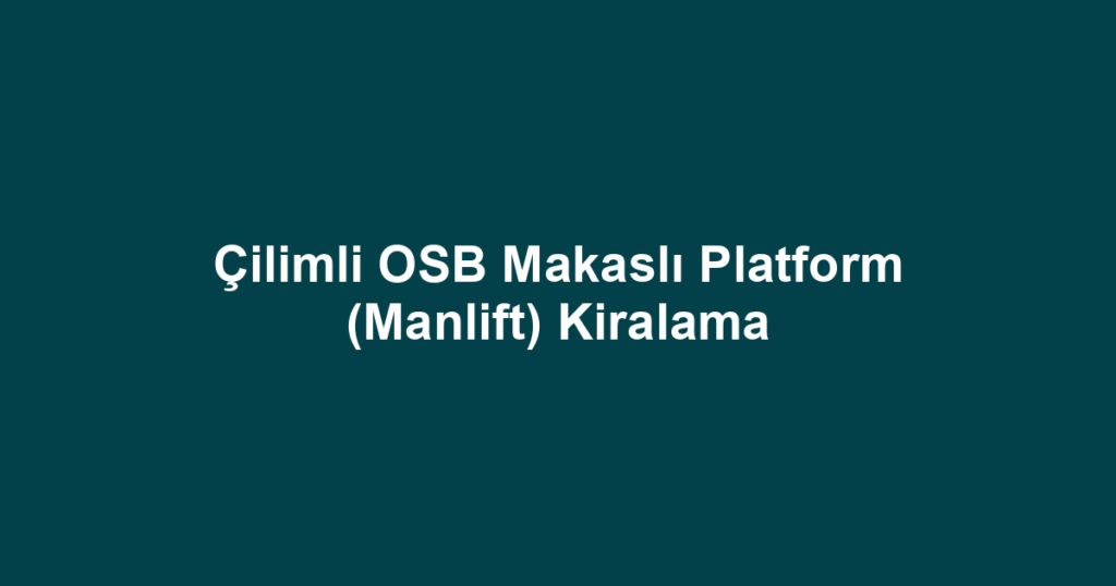 Çilimli OSB Makaslı Platform (Manlift) Kiralama