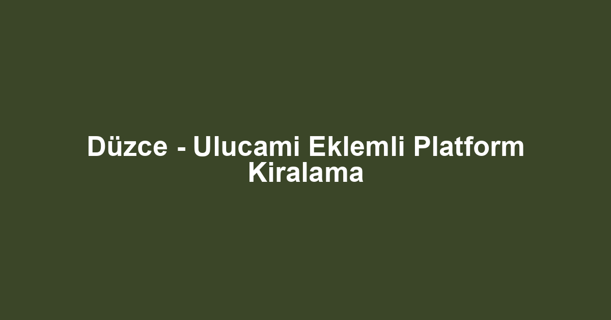 Düzce - Ulucami Eklemli Platform Kiralama