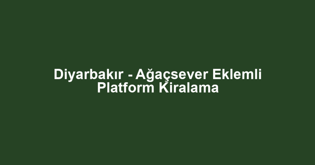 Diyarbakır - Ağaçsever Eklemli Platform Kiralama