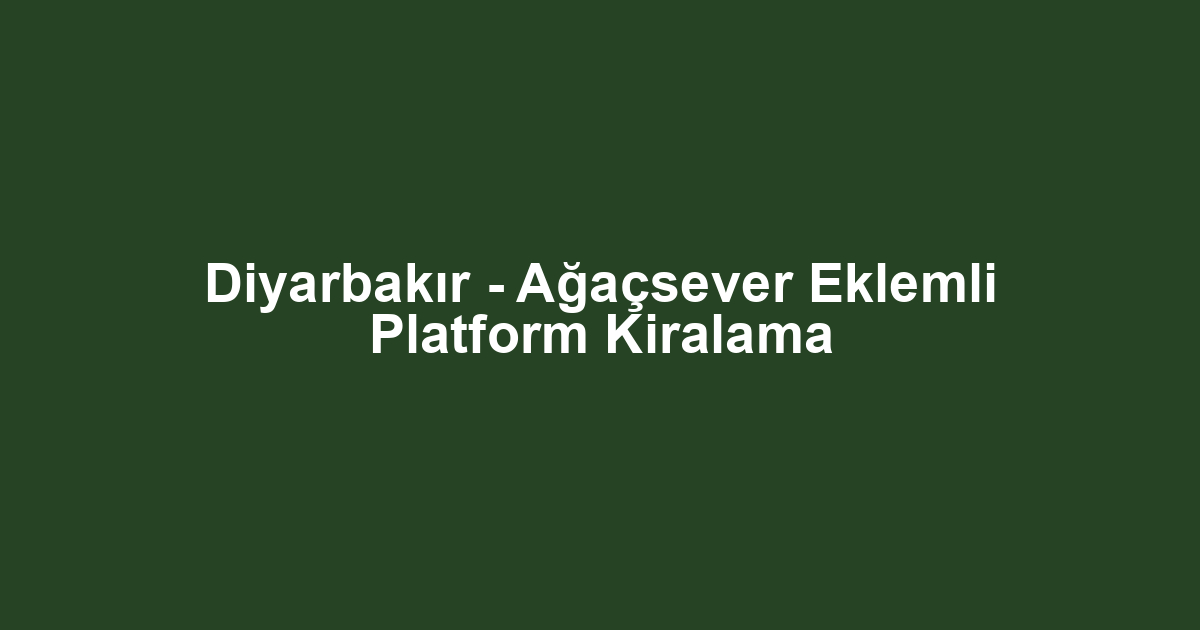 Diyarbakır - Ağaçsever Eklemli Platform Kiralama